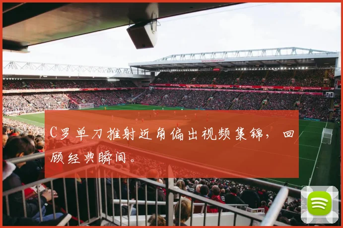 C罗单刀推射近角偏出视频集锦，回顾经典瞬间。