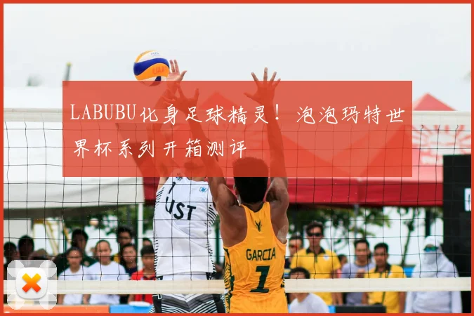 LABUBU化身足球精灵！泡泡玛特世界杯系列开箱测评